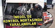 İnegöl'de Kontrol Noktasında Yakalandılar