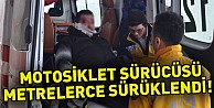 Motosiklet sürücüsü metrelerce sürüklendi!