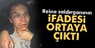 Reina saldırganının ifadesinin detayları ortaya çıktı