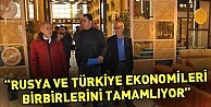 “Rusya ve Türkiye ekonomileri birbirlerini tamamlıyor”