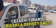 Cezaevi Firarisi Bıçakla Dehşet Saçtı