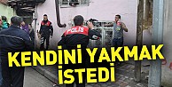 Kendini yakmak istedi