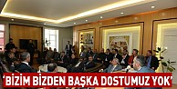 “Bizim bizden başka bir dostumuz yok”