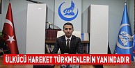 'Ülkücü Hareket Türkmenlerin Yanındadır'