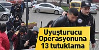 Uyuşturucu operasyonuna 13 tutuklama