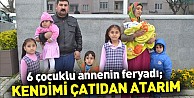 6 Çocuklu Annenin Feryadı; Kendimi Çatıdan Atarım