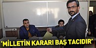 Bedir:'Milletin kararı baş tacıdır'