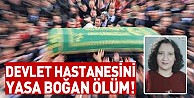 Devlet Hastanesini Yasa Boğan Ölüm