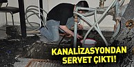 Kanalizasyondan servet çıktı!