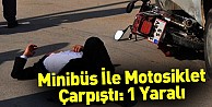 Minibüs İle Motosiklet Çarpıştı: 1 Yaralı