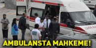 Ambulansta mahkeme!