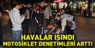 Havalar Isındı, Motosiklet Denetimleri Arttı