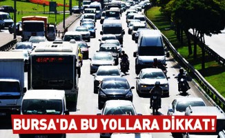 Bursa'da bu yollara dikkat!