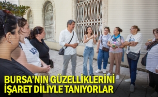 Bursa’nın güzelliklerini işaret diliyle tanıyorlar