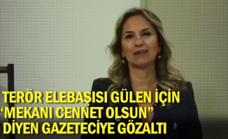 Terör elebaşısı Gülen için, “Mekanı cennet olsun” diyen gazeteciye gözaltı