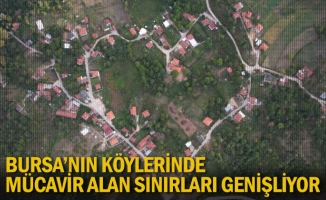 Bursa’nın köylerinde mücavir alan sınırları genişliyor