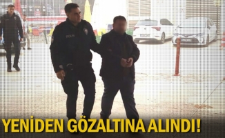 Yeniden gözaltına alındı!