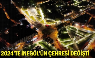 2024'te İnegöl'ün çehresi değişti