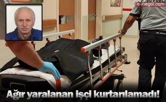 Ağır yaralanan işçi kurtarılamadı