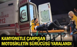 Kamyonetle çarpışan motosikletin sürücüsü yaralandı