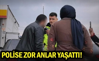 Polise zor anlar yaşattı!