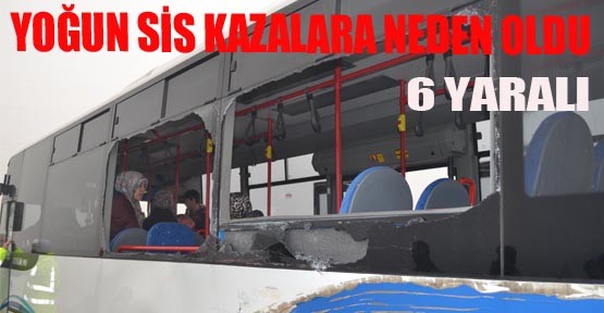 Yoğun Sis Kazalara Neden Oldu 6 Yaralı