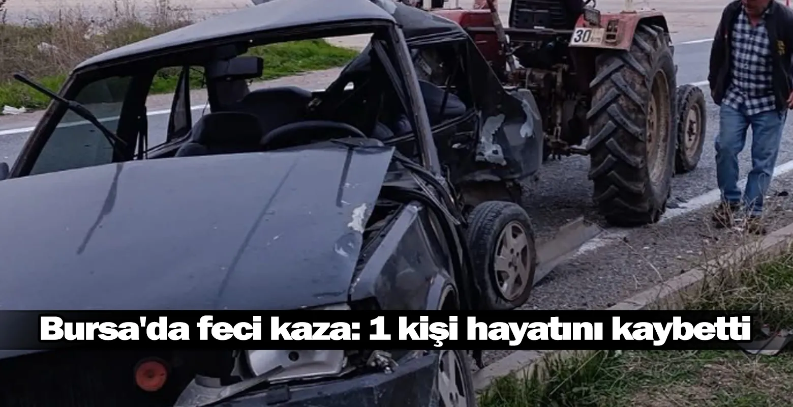 Bursa'da feci kaza: 1 kişi hayatını kaybetti