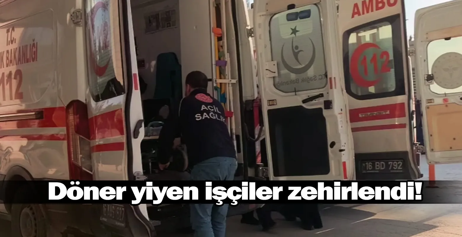 Döner yiyen işçiler zehirlendi