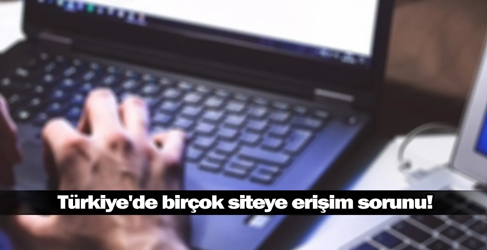 Türkiye'de birçok siteye erişim sorunu!