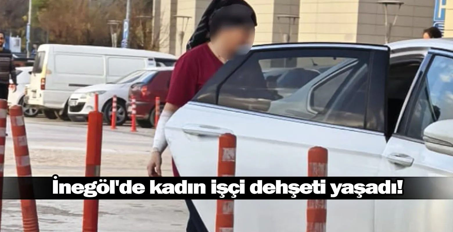 İnegöl'de kadın işçi dehşeti yaşadı!
