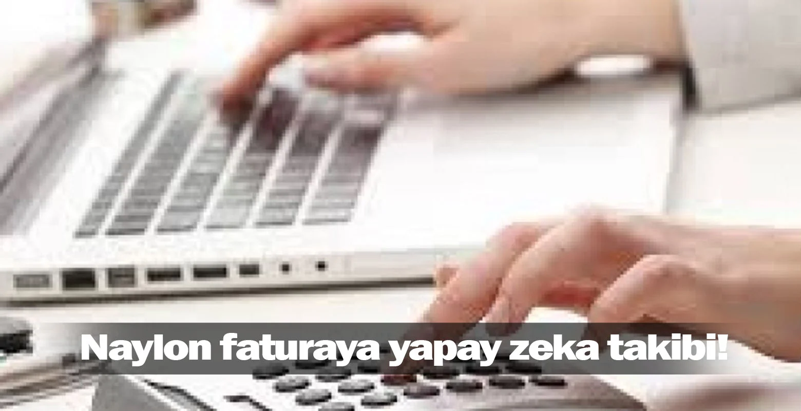Naylon faturaya yapay zeka takibi!